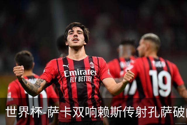 世界杯-萨卡双响赖斯传射孔萨破门 英格兰半场4-0法国