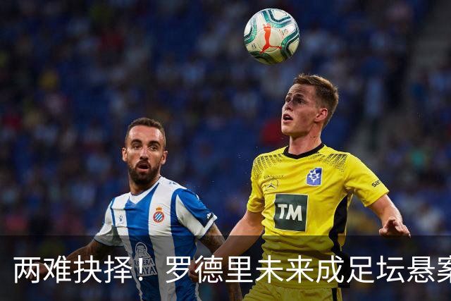 两难抉择！罗德里未来成足坛悬案，皇马有意、曼城不续，年龄伤病成最大变数