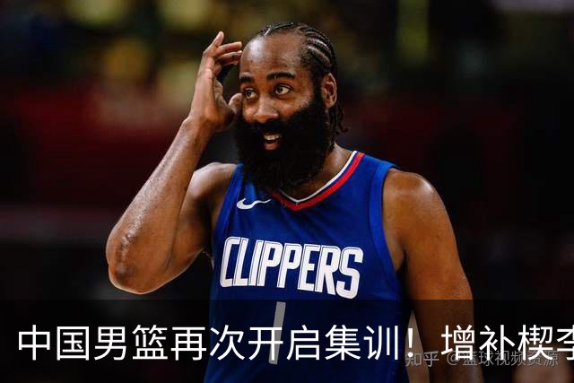 中国男篮再次开启集训！增补楔李永炜，时长近2个月，铁打的高诗岩！
