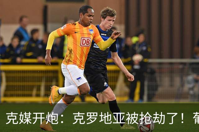 克媒开炮：克罗地亚被抢劫了！葡萄牙12人作战，FIFA偏向强队