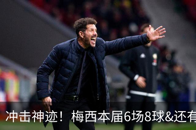 冲击神迹！梅西本届6场8球&还有2场，方丹单届13球纪录已尘封68年