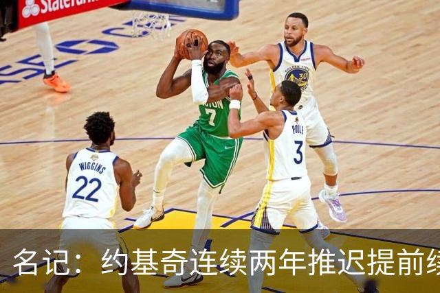 名记：约基奇连续两年推迟提前续约 给掘金带来了从未有过的压力