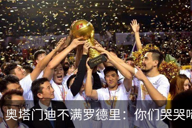 奥塔门迪不满罗德里：你们哭哭啼啼一个星期了