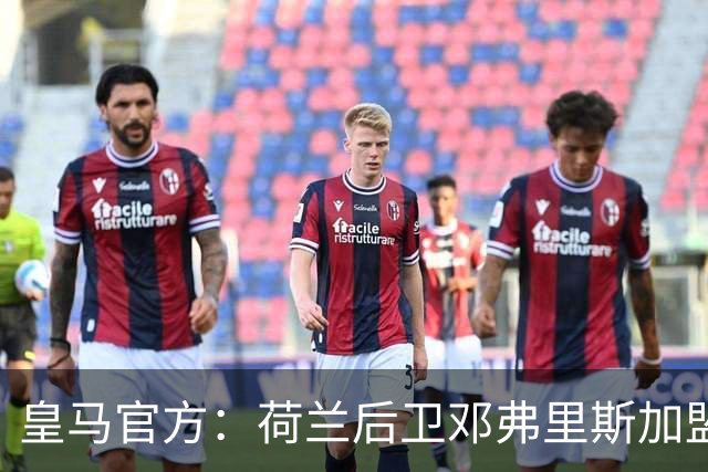 皇马官方：荷兰后卫邓弗里斯加盟 签约4年