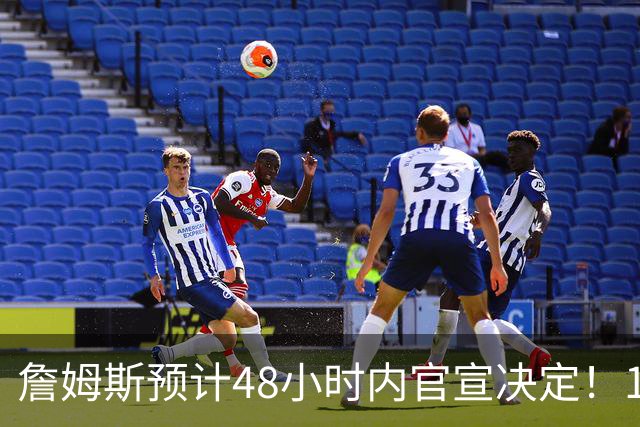 詹姆斯预计48小时内官宣决定！11岁女儿朱莉成关键：或为她选勇士