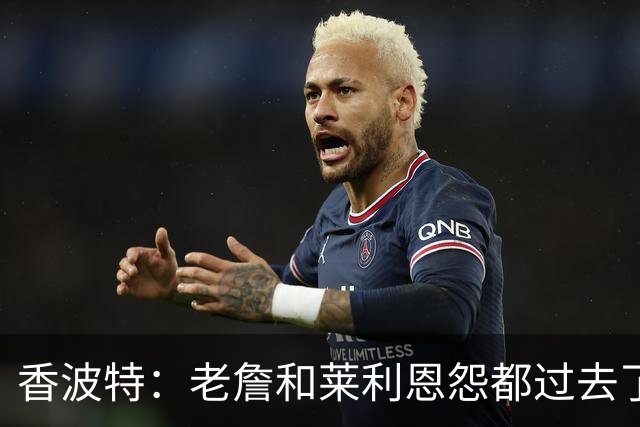 香波特：老詹和莱利恩怨都过去了 生意就是生意 双方都只看重赢球
